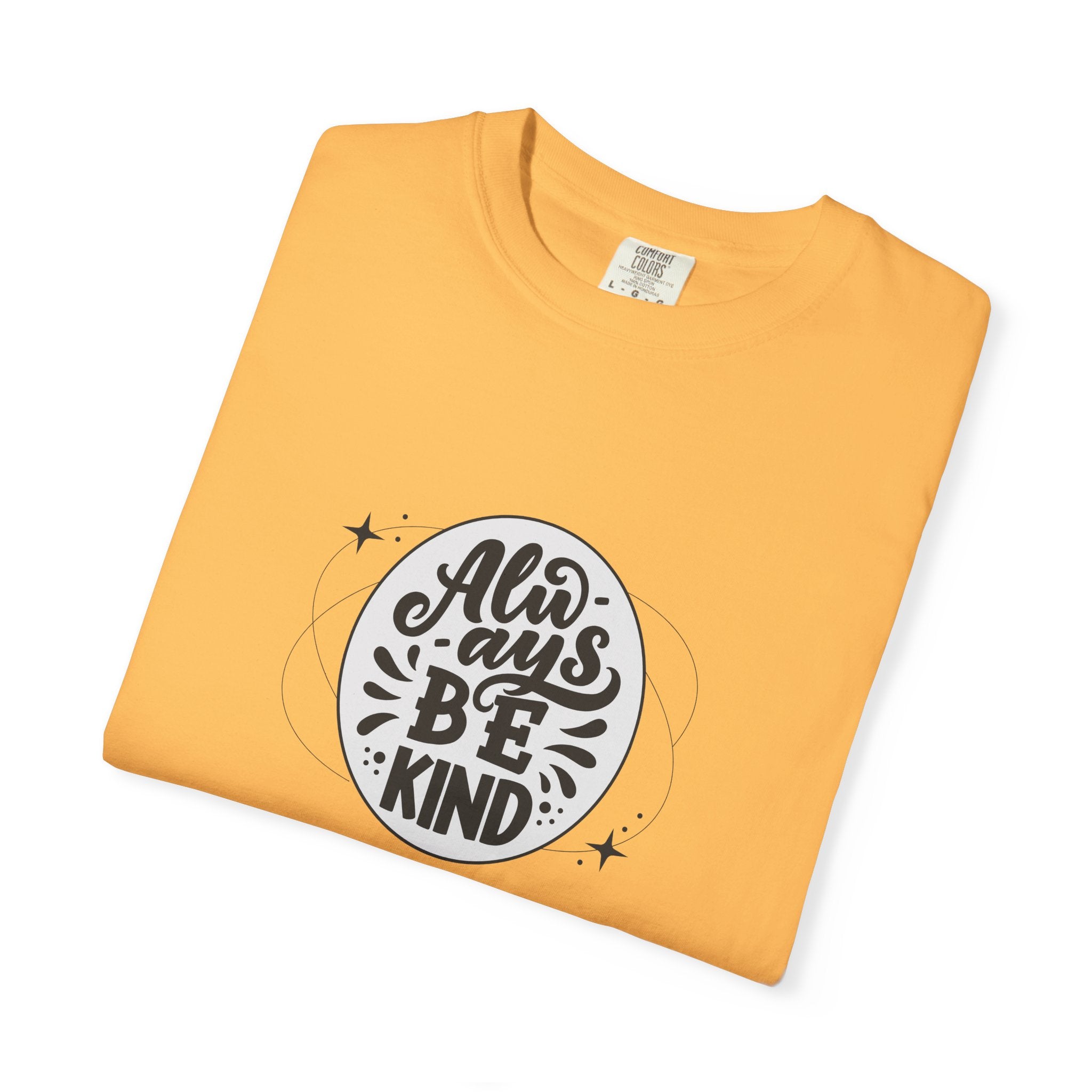 Garment-Dyed T-Shirt: Always Be Kind, Positive Vibes Tee, Gift for Friends, Motivational Apparel, Casual Wear, Kindness Reminder