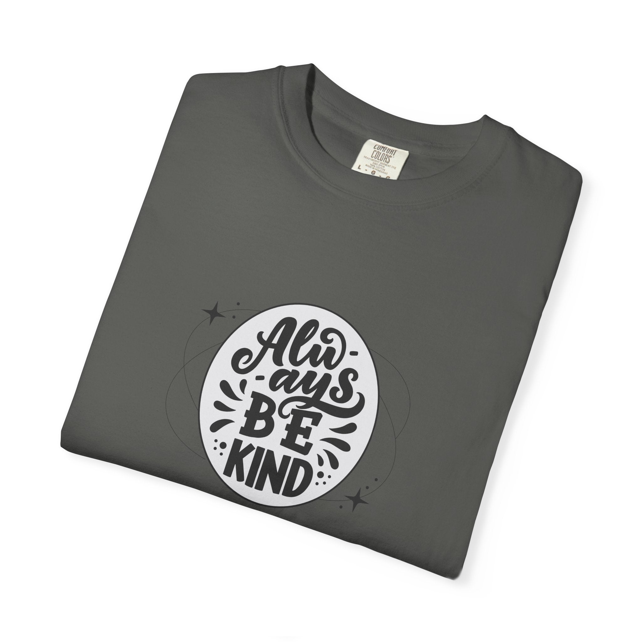 Garment-Dyed T-Shirt: Always Be Kind, Positive Vibes Tee, Gift for Friends, Motivational Apparel, Casual Wear, Kindness Reminder