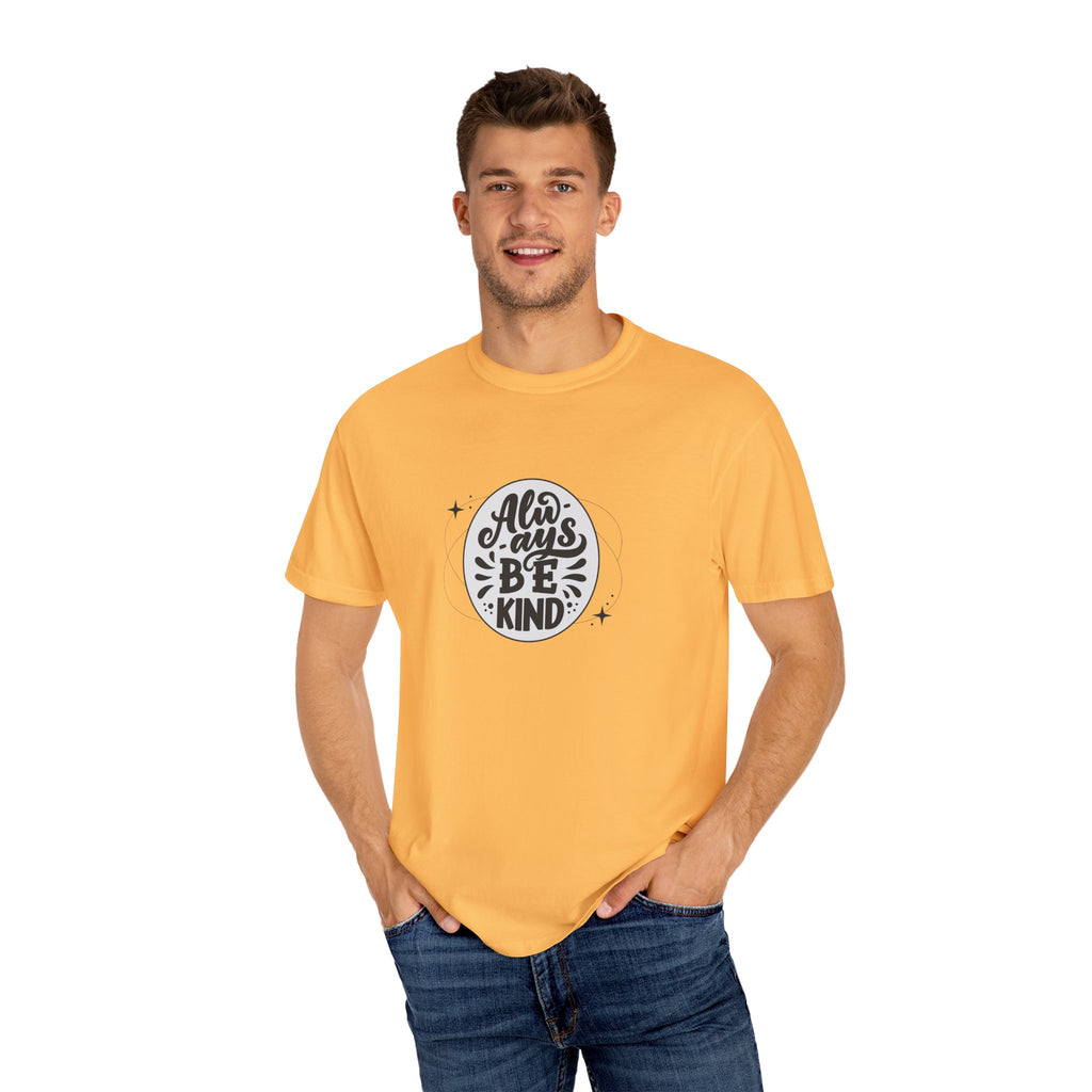 Garment-Dyed T-Shirt: Always Be Kind, Positive Vibes Tee, Gift for Friends, Motivational Apparel, Casual Wear, Kindness Reminder