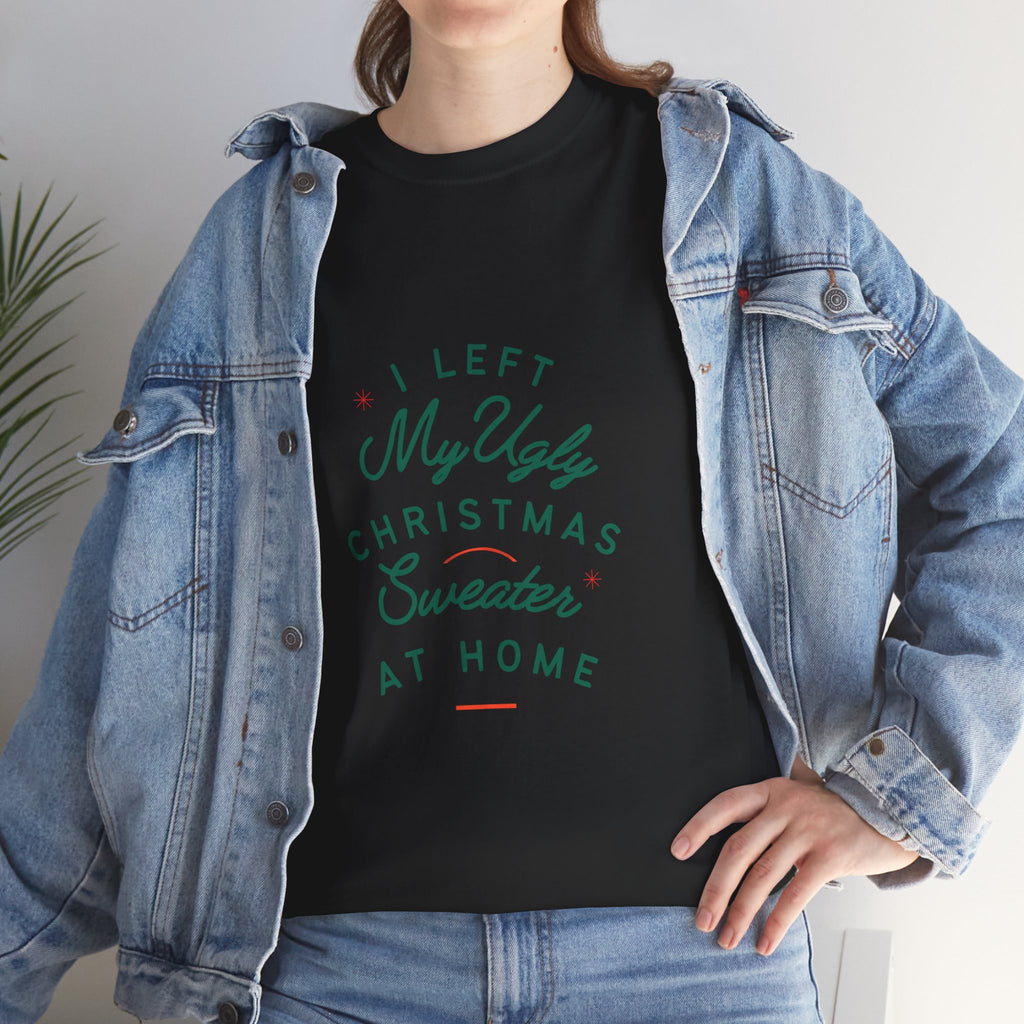 Christmas T-Shirt “I Left My Ugly Christmas Sweater at Home” – Funny Holiday Tee