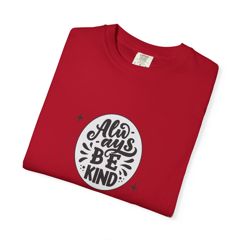 Garment-Dyed T-Shirt: Always Be Kind, Positive Vibes Tee, Gift for Friends, Motivational Apparel, Casual Wear, Kindness Reminder