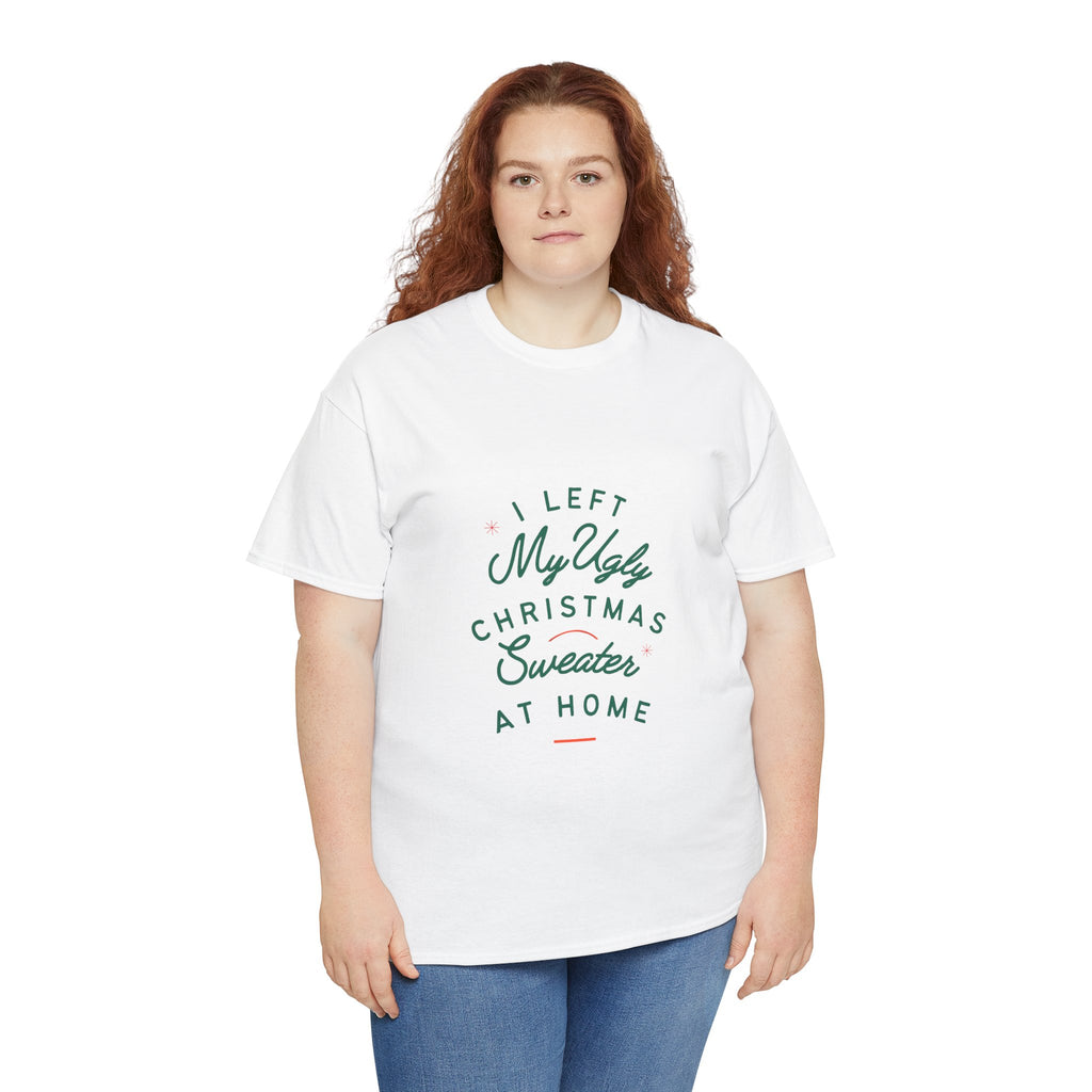 Christmas T-Shirt “I Left My Ugly Christmas Sweater at Home” – Funny Holiday Tee