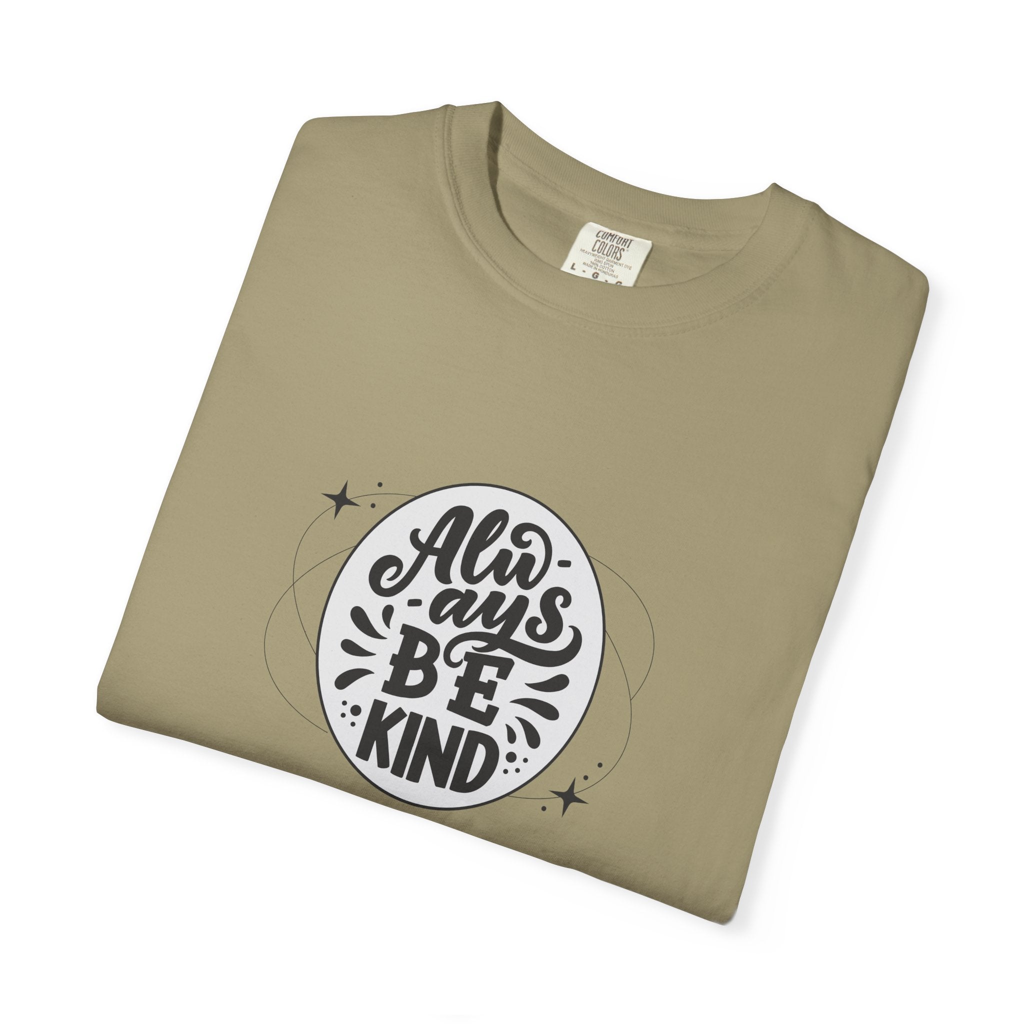 Garment-Dyed T-Shirt: Always Be Kind, Positive Vibes Tee, Gift for Friends, Motivational Apparel, Casual Wear, Kindness Reminder