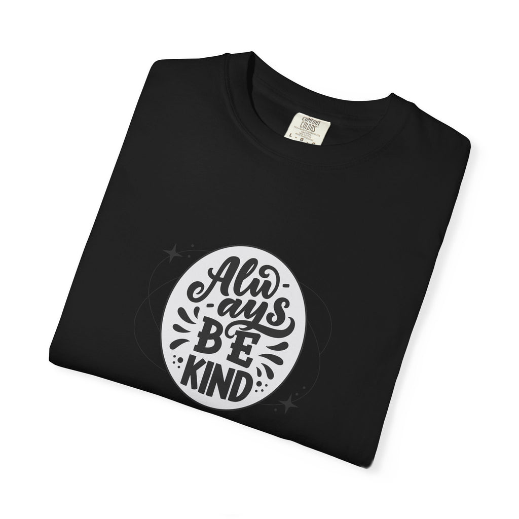 Garment-Dyed T-Shirt: Always Be Kind, Positive Vibes Tee, Gift for Friends, Motivational Apparel, Casual Wear, Kindness Reminder
