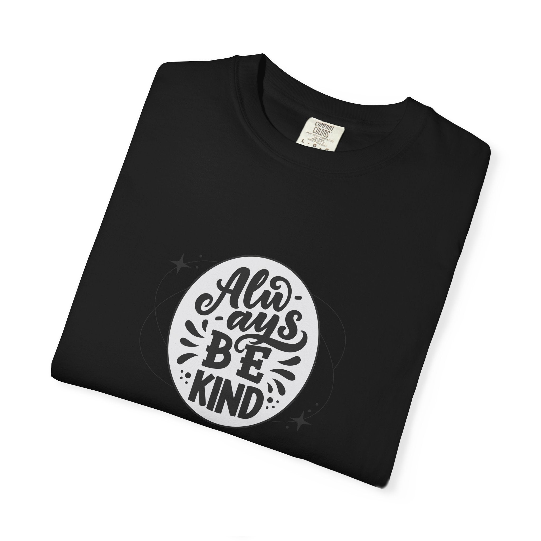 Garment-Dyed T-Shirt: Always Be Kind, Positive Vibes Tee, Gift for Friends, Motivational Apparel, Casual Wear, Kindness Reminder