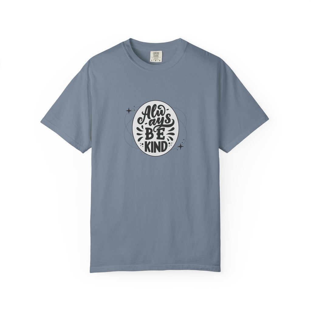 Garment-Dyed T-Shirt: Always Be Kind, Positive Vibes Tee, Gift for Friends, Motivational Apparel, Casual Wear, Kindness Reminder