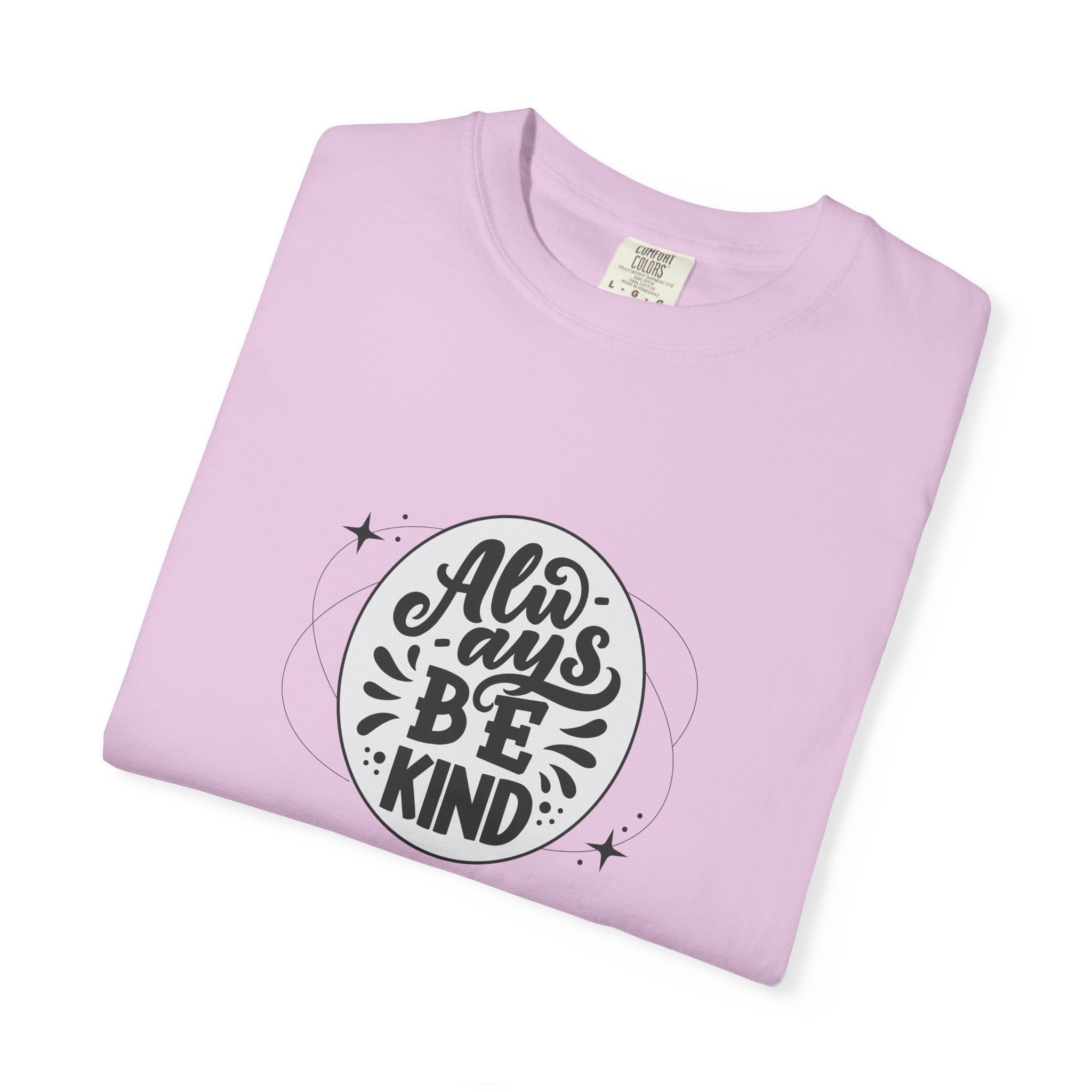 Garment-Dyed T-Shirt: Always Be Kind, Positive Vibes Tee, Gift for Friends, Motivational Apparel, Casual Wear, Kindness Reminder