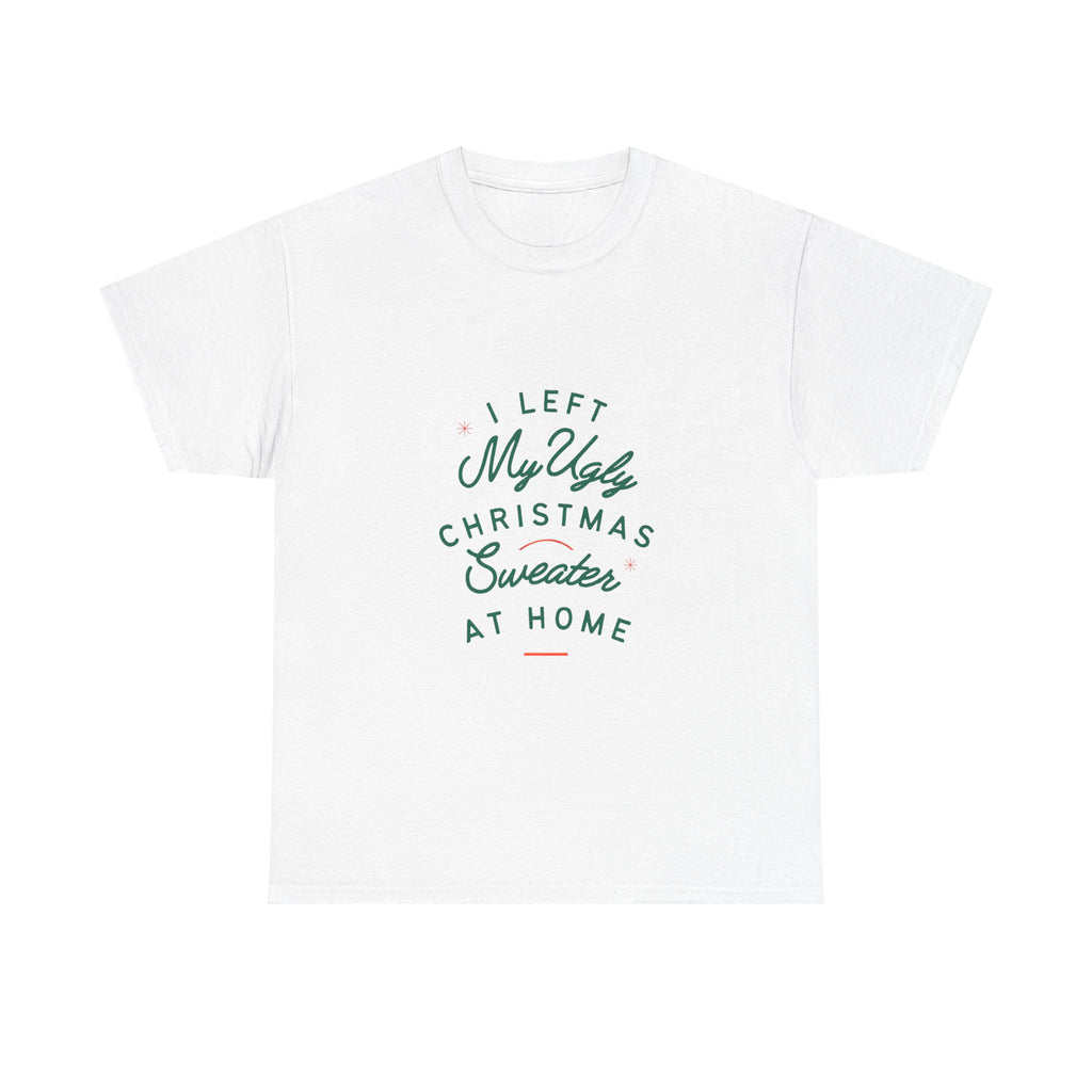 Christmas T-Shirt “I Left My Ugly Christmas Sweater at Home” – Funny Holiday Tee