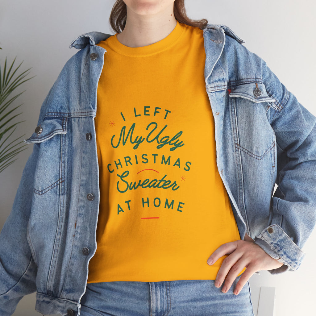 Christmas T-Shirt “I Left My Ugly Christmas Sweater at Home” – Funny Holiday Tee