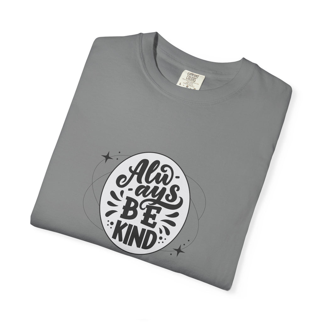Garment-Dyed T-Shirt: Always Be Kind, Positive Vibes Tee, Gift for Friends, Motivational Apparel, Casual Wear, Kindness Reminder