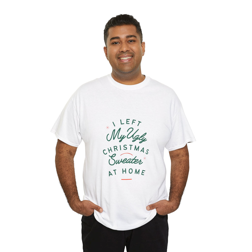 Christmas T-Shirt “I Left My Ugly Christmas Sweater at Home” – Funny Holiday Tee