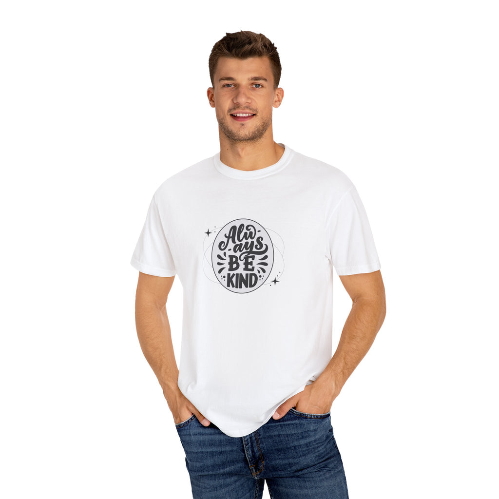 Garment-Dyed T-Shirt: Always Be Kind, Positive Vibes Tee, Gift for Friends, Motivational Apparel, Casual Wear, Kindness Reminder