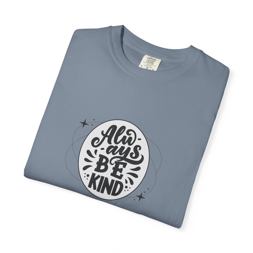 Garment-Dyed T-Shirt: Always Be Kind, Positive Vibes Tee, Gift for Friends, Motivational Apparel, Casual Wear, Kindness Reminder