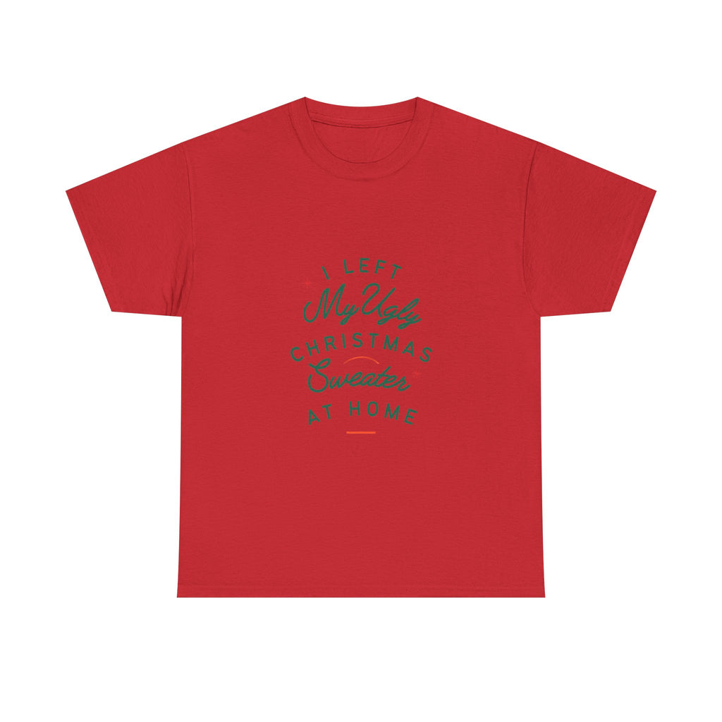 Christmas T-Shirt “I Left My Ugly Christmas Sweater at Home” – Funny Holiday Tee
