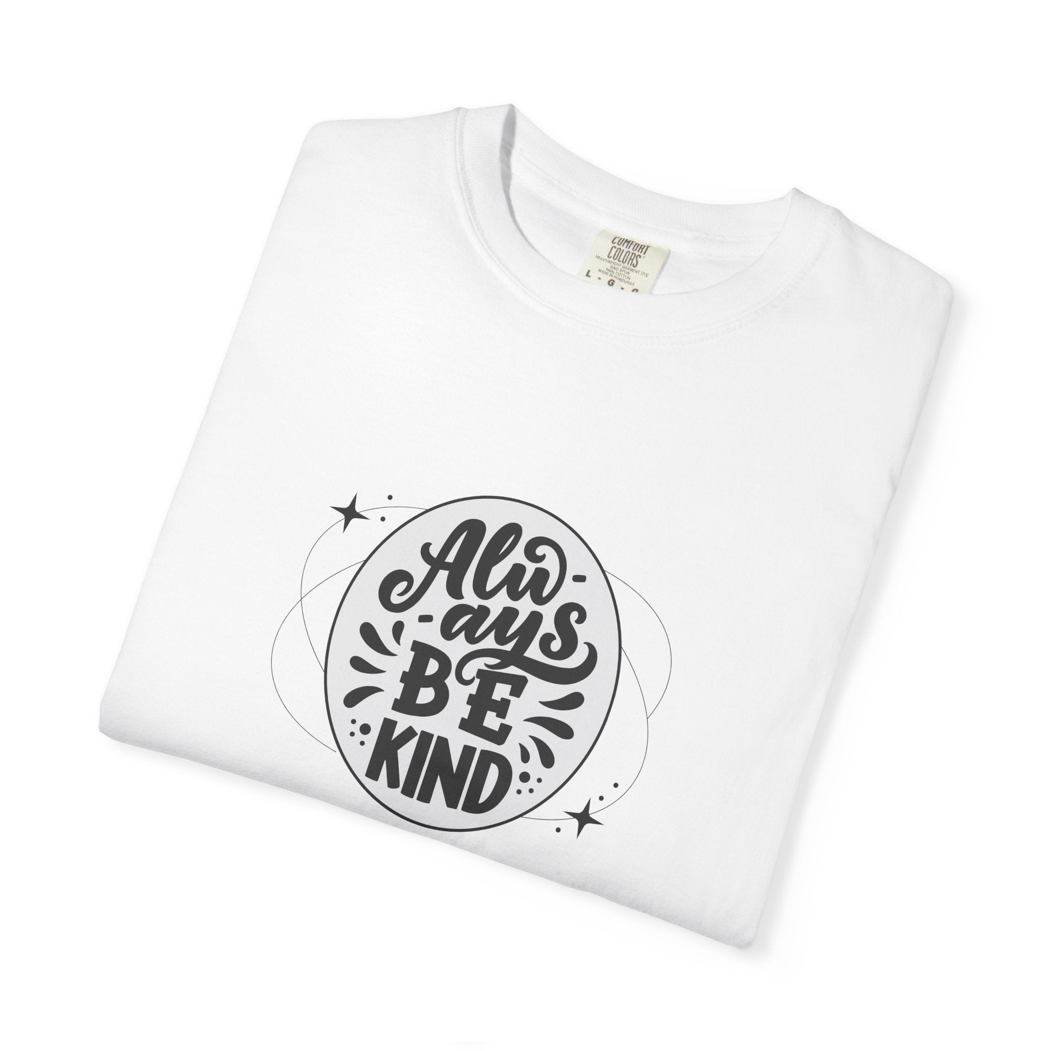 Garment-Dyed T-Shirt: Always Be Kind, Positive Vibes Tee, Gift for Friends, Motivational Apparel, Casual Wear, Kindness Reminder