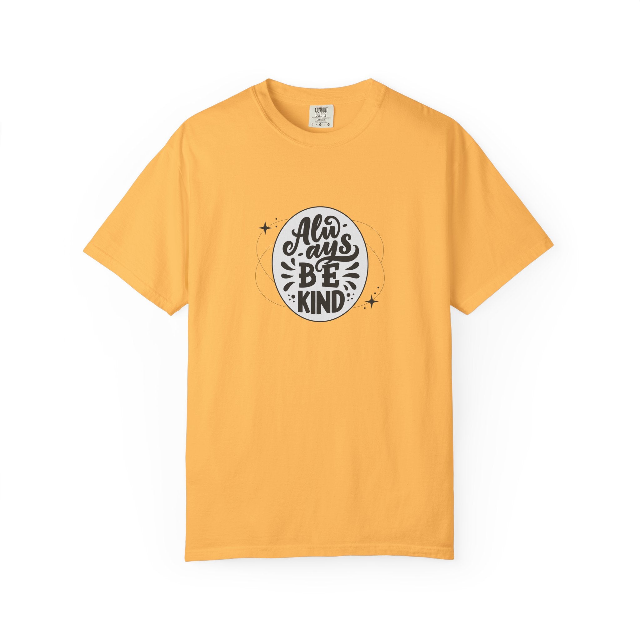 Garment-Dyed T-Shirt: Always Be Kind, Positive Vibes Tee, Gift for Friends, Motivational Apparel, Casual Wear, Kindness Reminder
