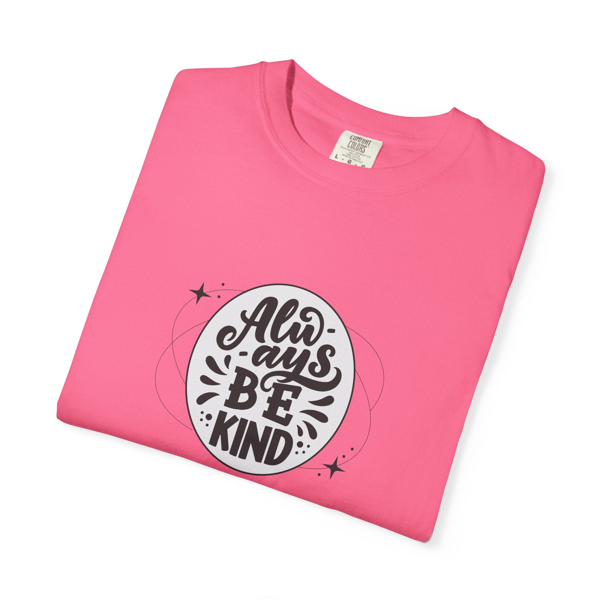 Garment-Dyed T-Shirt: Always Be Kind, Positive Vibes Tee, Gift for Friends, Motivational Apparel, Casual Wear, Kindness Reminder